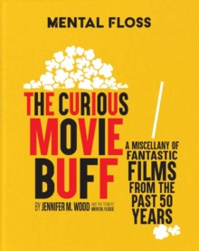 Mental Floss: The Curious Movie Buff : A Miscellany of Fantastic Films from the Past 50 Years