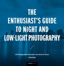 The Enthusiast's Guide to Night and Low-Light Photography : 50 Photographic Principles You Need to Know