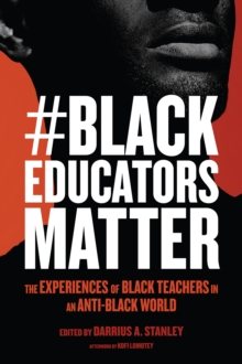 #BlackEducatorsMatter : The Experiences of Black Teachers in an Anti-Black World