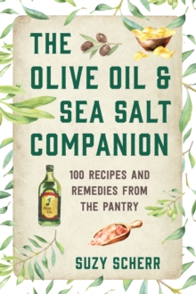 The Olive Oil & Sea Salt Companion : Recipes and Remedies from the Pantry