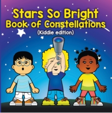 Stars So Bright: Book of Constellations (Kiddie Edition) : Planets and Solar System for Kids