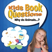 Kids Book of Questions. Why do Animals...? : Trivia for Kids Of All Ages - Animal Encyclopedia