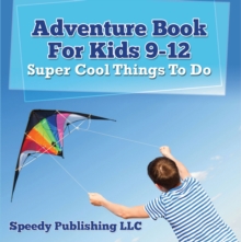 Adventure Book For Kids 9-12: Super Cool Things To Do : Fun for Kids of All Ages