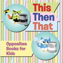 This Then That: Opposites Books for Kids : Early Learning Books K-12