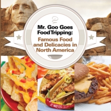 Mr. Goo Goes Food Tripping: Famous Food and Delicacies in North America : American Food and Drink for Kids