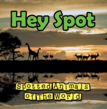 Hey Spot: Spotted Animals of The World : Animal Encyclopedia for Kids - Wildlife