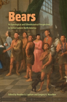 Bears : Archaeological and Ethnohistorical Perspectives in Native Eastern North America