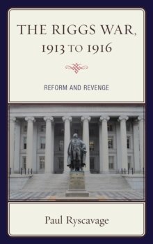 The Riggs War, 1913 to 1916 : Reform and Revenge