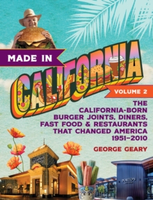 Made in California, Volume 2 : The California-Born Diners, Burger Joints, Restaurants & Fast Food that Changed America, 1951–2021