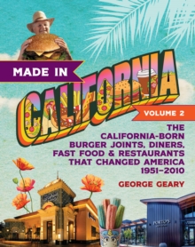 Made in California, Volume 2 : The California-Born Burger Joints, Diners, Fast Food & Restaurants that Changed America, 1951-2010