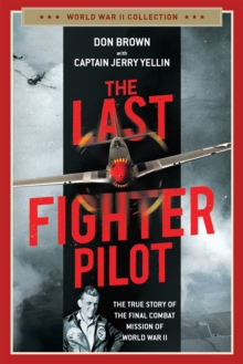 The Last Fighter Pilot : The True Story of the Final Combat Mission of World War II