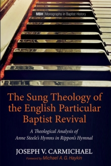 The Sung Theology of the English Particular Baptist Revival : A Theological Analysis of Anne Steele's Hymns in Rippon's Hymnal