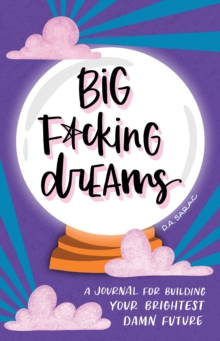 Big F*cking Dreams : A Journal for Building Your Brightest Damn Future