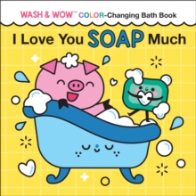 I Love You Soap Much : Wash & Wow Color-Changing Bath Book