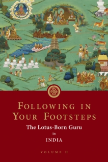 Following in Your Footsteps, Volume II : The Lotus-Born Guru in India