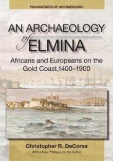 An Archaeology of Elmina (New edition) : Africans and Europeans on the Gold Coast, 1400-1900