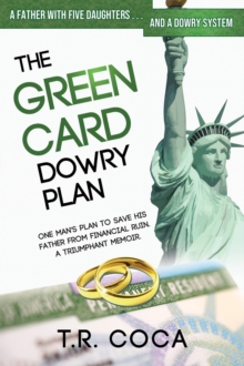 The Green Card Dowry Plan : A triumphant memoir of an Indian immigrant's plan to bypass dowries for his five sisters.