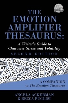 The Emotion Amplifier Thesaurus (Second Edition) : A Writer's Guide to Character Stress and Volatility
