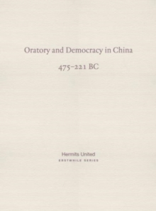 Oratory and Democracy in China : four dialogues from the Annals of the Warring States (475-221 BC)