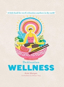 Destination Wellness : A Little Book for Rest and Relaxation Anywhere in the World