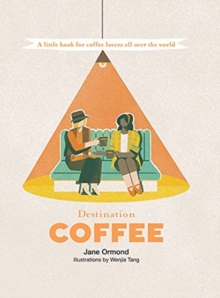 Destination Coffee : A Little Book for Coffee Lovers All Over the World