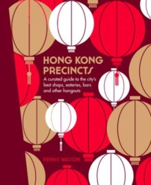 Hong Kong Precincts : A Curated Guide to the City's Best Shops, Eateries, Bars and Other Hangouts