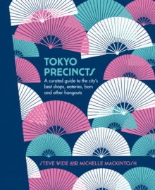 Tokyo Precincts : A Curated Guide to the City's Best Shops, Eateries, Bars and Other Hangouts