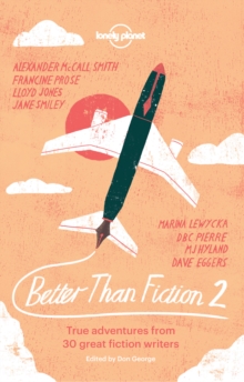 Better than Fiction 2 : True adventures from 30 great fiction writers