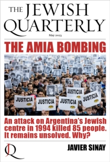 The AMIA Bombing : An Attack on Argentina's Jewish Centre in 1994 Killed 85 People. It Remains Unsolved. Why?: Jewish Quarterly 252