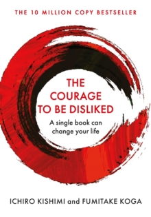 The Courage To Be Disliked : A single book can change your life