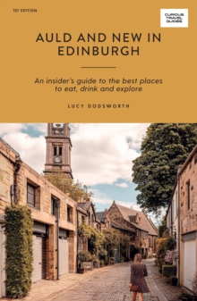 Auld and New in Edinburgh : An Insider's Guide to the Best Places to Eat, Drink, and Explore