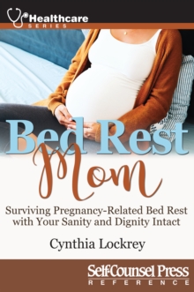 Bed Rest Mom : Surviving Preganancy-Related Bed Rest With Your Sanity and Dignity Intact