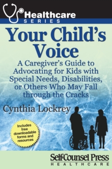 Your Child's Voice : A Caregiver's Guide to Advocating for Kids with Special Needs, Disabilities, or Others Who May Fall through the Cracks