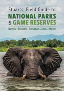 Stuarts' Field Guide to National Parks & Game Reserves  - Namibia, Botswana, Zimbabwe, Zambia & Malawi : Struik Nature Field Guides