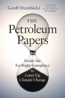 The Petroleum Papers : Inside the Far-Right Conspiracy to Cover Up Climate Change