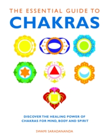 The Essential Guide to Chakras : Discover the Healing Power of Chakras for Mind, Body and Spirit
