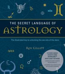 The Secret Language of Astrology : The Illustrated Key to Unlocking the Secrets of the Stars