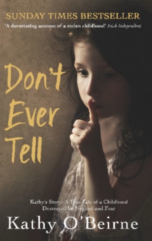 Don T Ever Tell Kathy S Story A True Tale Of A Childhood Destroyed By Neglect And Fear