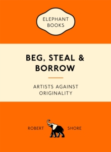 Beg, Steal and Borrow : Artists against Originality