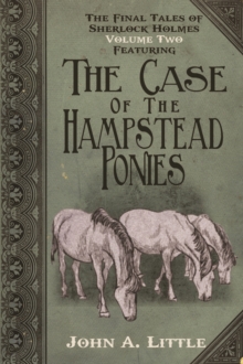 The Final Tales of Sherlock Holmes - Volume 2 : Featuring The Case of the Hampstead Ponies
