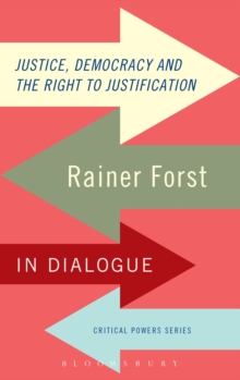 Justice, Democracy and the Right to Justification : Rainer Forst in Dialogue
