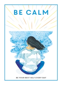 Be Calm : Be Your Best Self Every Day