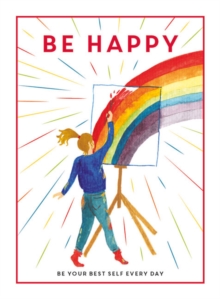 Be Happy : Be Your Best Self Every Day