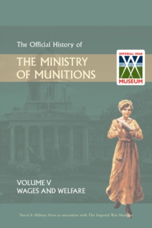 Official History of the Ministry of Munitions Volume V : Wages and Welfare