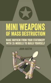 Mini Weapons of Mass Destruction : Make mayhem from your stationery with 35 models to build yourself