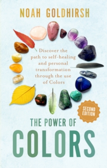 The Power of Colors, 2nd Edition : Discover the Path to Self-Healing and Personal Transformation Through the Use of Colors