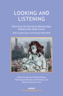 Looking and Listening : Work from the Sao Paulo Mother-Baby Relationship Study Centre with a Supervision Seminar by Esther Bick