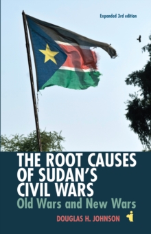 The Root Causes of Sudan's Civil Wars : Old Wars and New Wars [Expanded 3rd Edition]