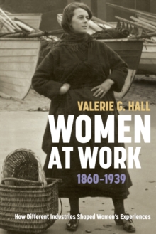 Women at Work, 1860-1939 : How Different Industries Shaped Women's Experiences