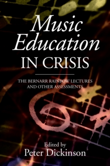 Music Education in Crisis : The Bernarr Rainbow Lectures and Other Assessments